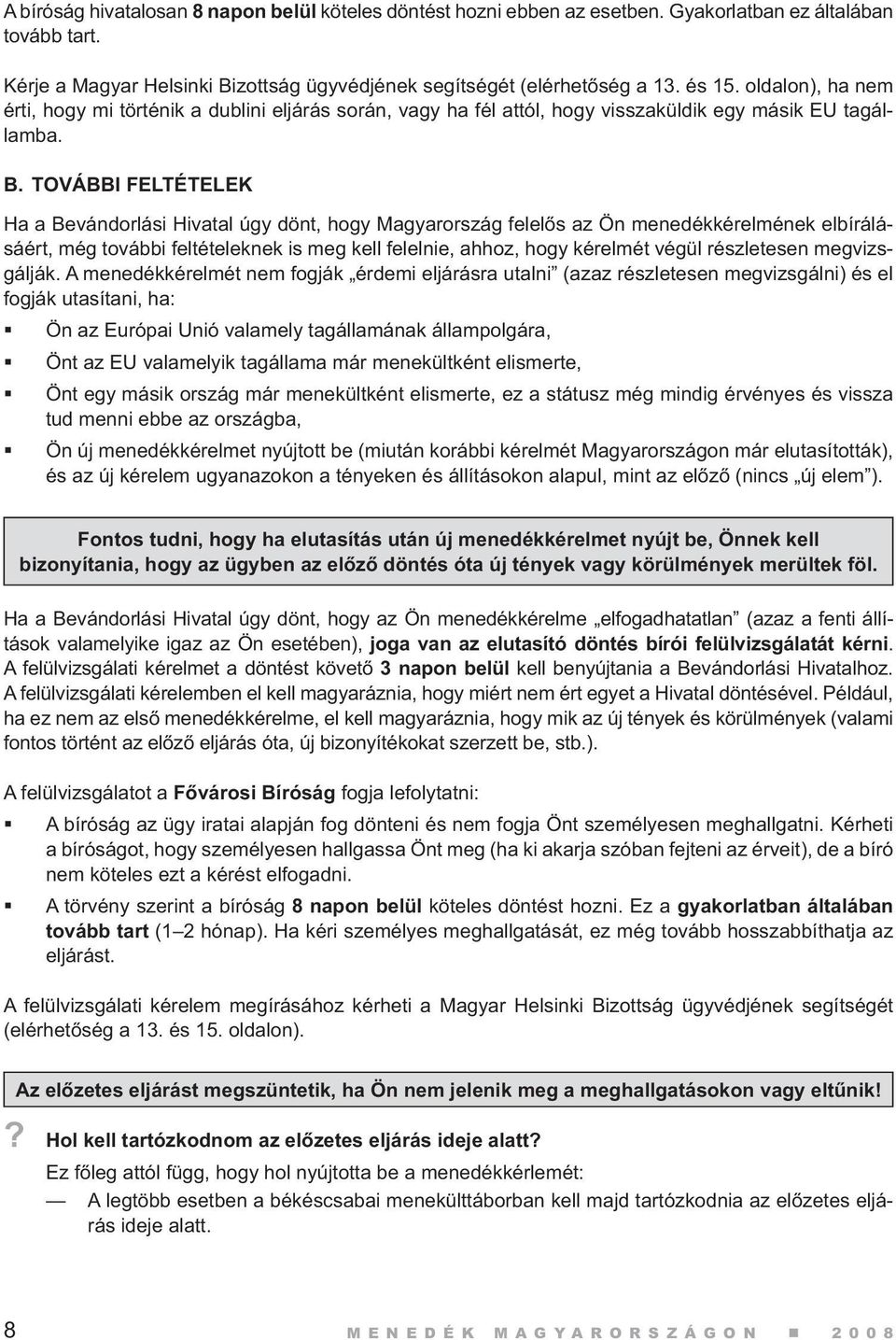 TOVÁBBI FELTÉTELEK Ha a Bevándorlási Hivatal úgy dönt, hogy Magyarország felelős az Ön menedékkérelmének elbírálásáért, még további feltételeknek is meg kell felelnie, ahhoz, hogy kérelmét végül