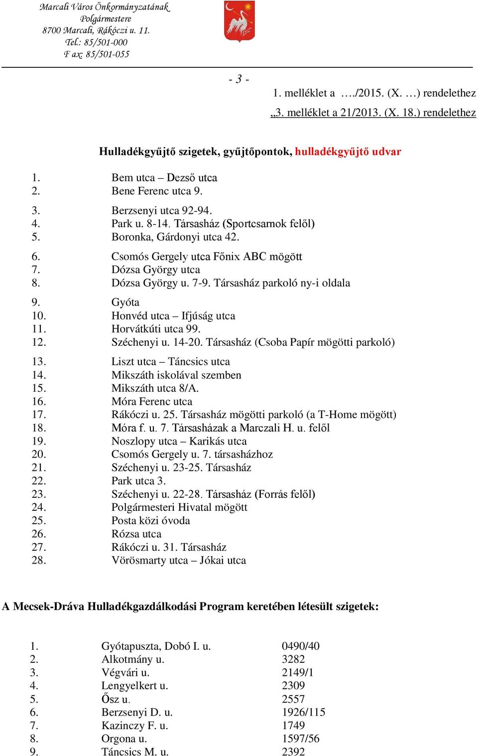 Gyóta 10. Honvéd utca Ifjúság utca 11. Horvátkúti utca 99. 12. Széchenyi u. 14-20. Társasház (Csoba Papír mögötti parkoló) 13. Liszt utca Táncsics utca 14. Mikszáth iskolával szemben 15.