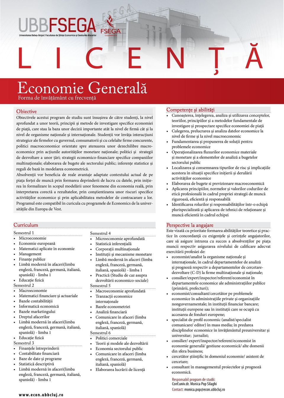 Studenţii vor învăța interacţiuni strategice ale firmelor cu guvernul, consumatorii şi cu celelalte firme concurente, politici macroeconomice orientate spre atenuarea unor dezechilibre macroeconomice