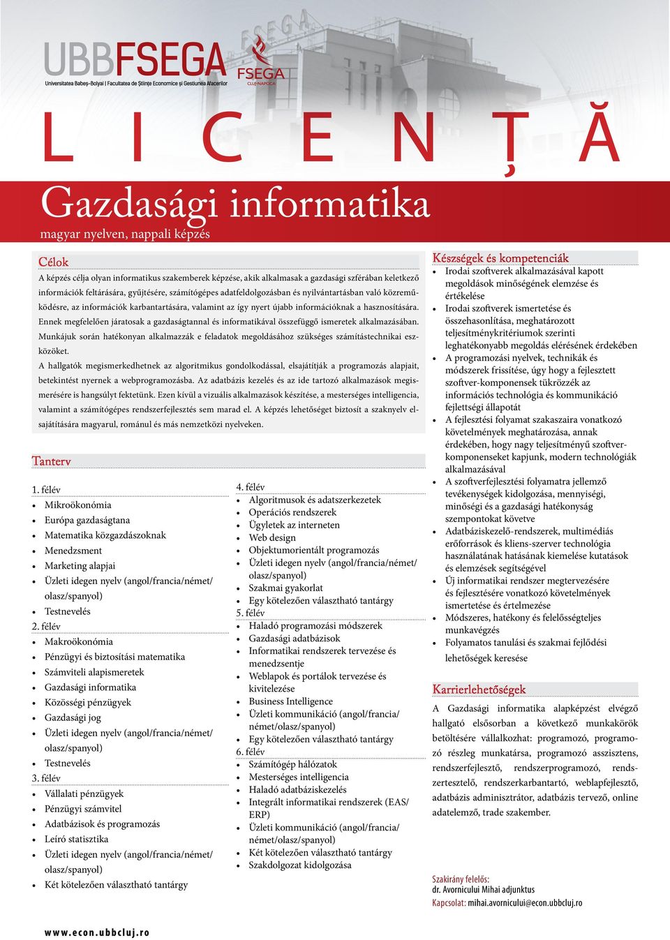 Ennek megfelelően járatosak a gazdaságtannal és informatikával összefüggő ismeretek alkalmazásában.