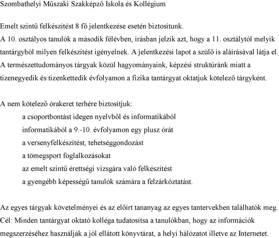 A természettudományos tárgyak közül hagyományaink, képzési struktúránk miatt a tizenegyedik és tizenkettedik évfolyamon a fizika tantárgyat oktatjuk kötelező tárgyként.