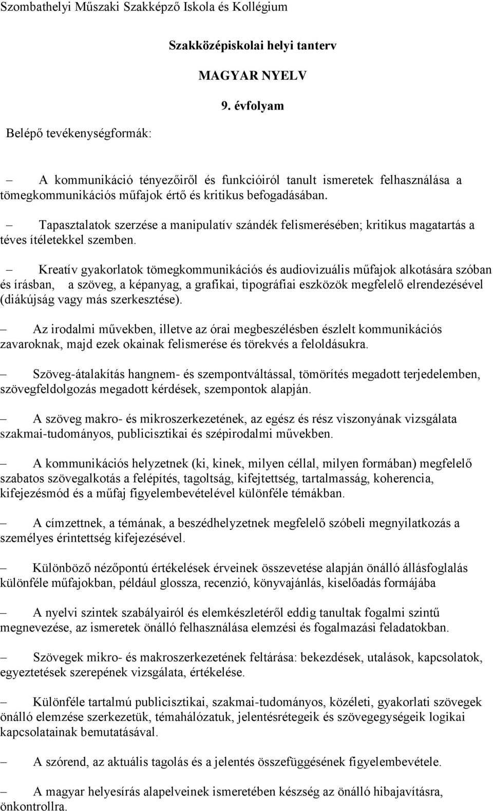 Tapasztalatok szerzése a manipulatív szándék felismerésében; kritikus magatartás a téves ítéletekkel szemben.