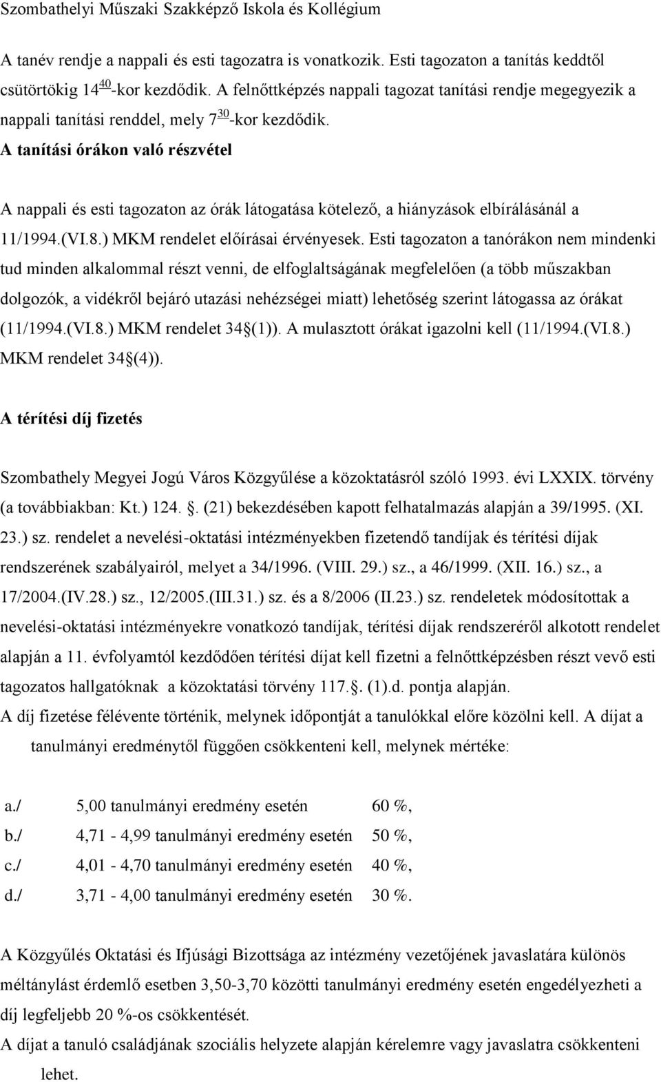 A tanítási órákon való részvétel A nappali és esti tagozaton az órák látogatása kötelező, a hiányzások elbírálásánál a 11/1994.(VI.8.) MKM rendelet előírásai érvényesek.