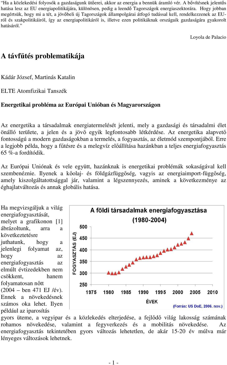 Hogy jobban megértsük, hogy mi a tét, a jövıbeli új Tagországok állampolgárai átfogó tudással kell, rendelkezzenek az EUról és szakpolitikáiról, így az energiapolitikáról is, illetve ezen