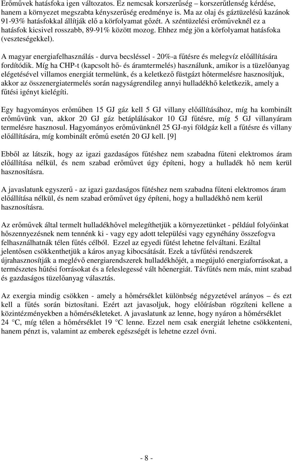 Ehhez még jön a körfolyamat hatásfoka (veszteségekkel). A magyar energiafelhasználás - durva becsléssel - 20%-a főtésre és melegvíz elıállítására fordítódik.