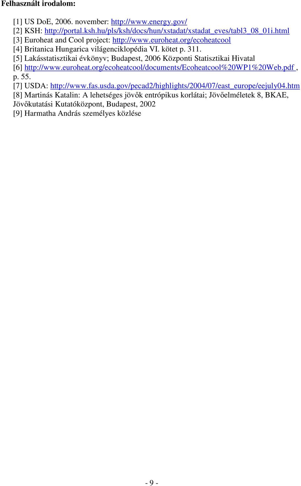 [5] Lakásstatisztikai évkönyv; Budapest, 2006 Központi Statisztikai Hivatal [6] http://www.euroheat.org/ecoheatcool/documents/ecoheatcool%20wp1%20web.pdf, p. 55.