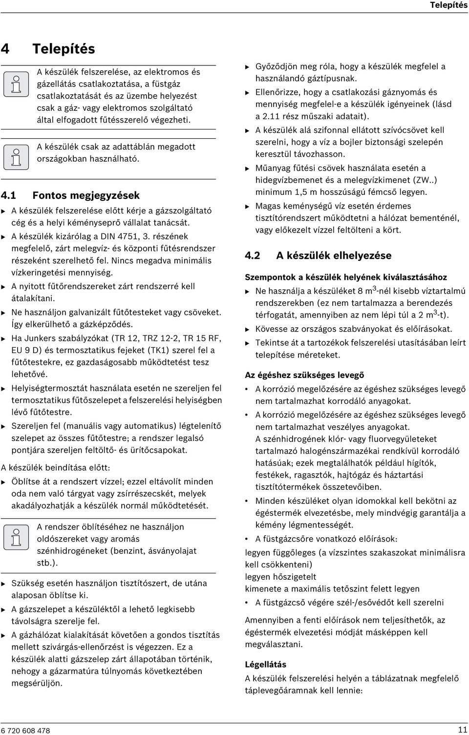 1 Fontos megjegyzések B A készülék felszerelése előtt kérje a gázszolgáltató cég és a helyi kéményseprő vállalat tanácsát. B A készülék kizárólag a DIN 4751, 3.