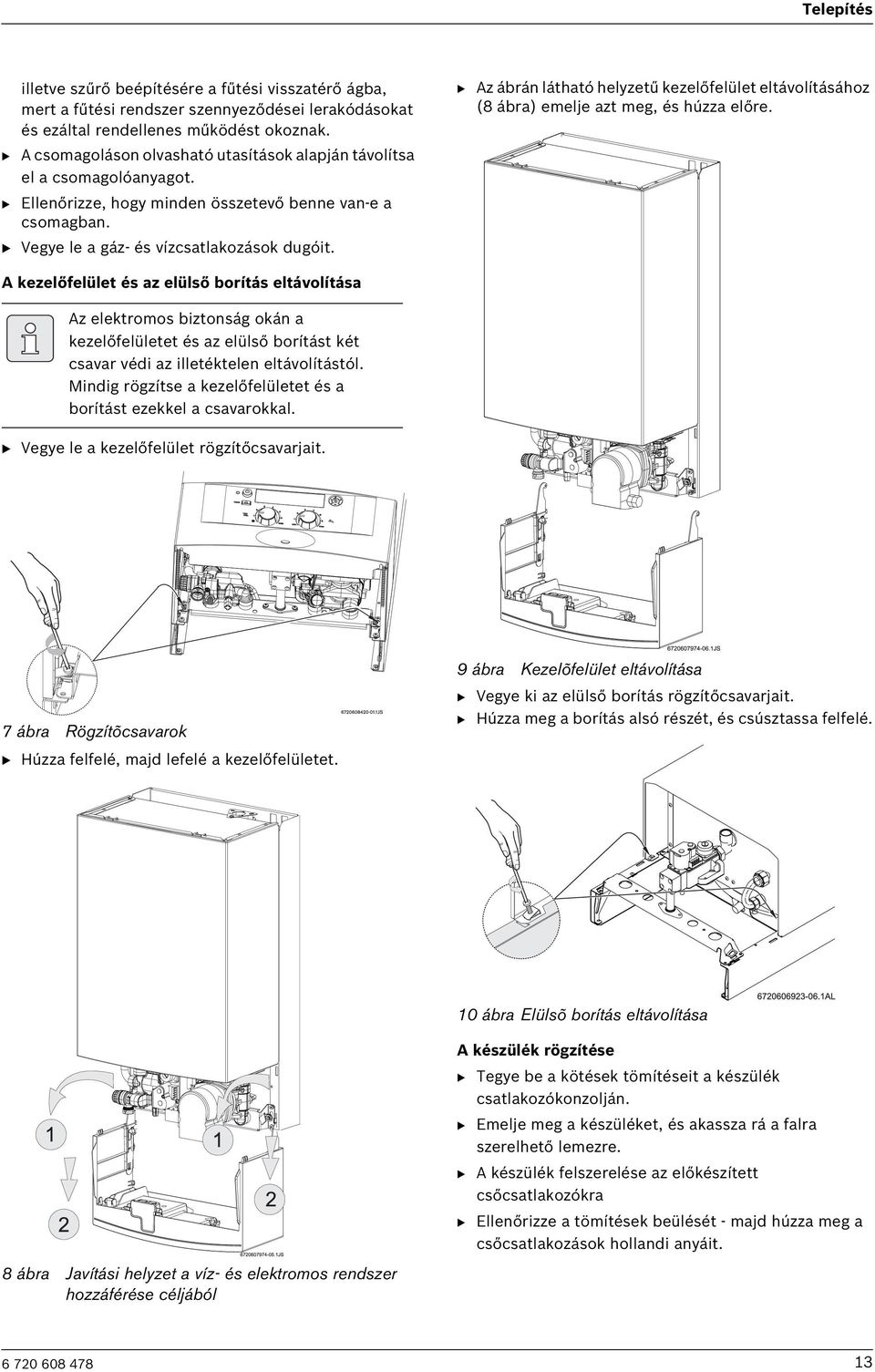 B Az ábrán látható helyzetű kezelőfelület eltávolításához (8 ábra) emelje azt meg, és húzza előre.