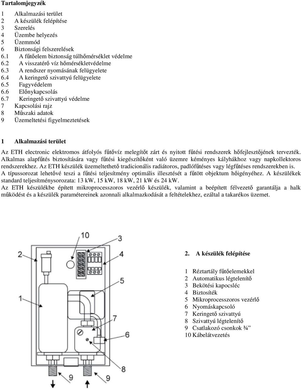 7 Keringetı szivattyú védelme 7 Kapcsolási rajz 8 Mőszaki adatok 9 Üzemeltetési figyelmeztetések 1 Alkalmazási terület Az ETH electronic elektromos átfolyós főtıvíz melegítıt zárt és nyitott főtési