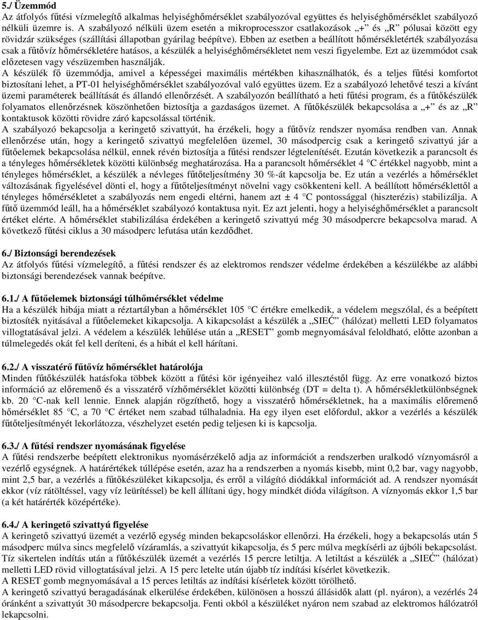 Ebben az esetben a beállított hımérsékletérték szabályozása csak a főtıvíz hımérsékletére hatásos, a készülék a helyiséghımérsékletet nem veszi figyelembe.