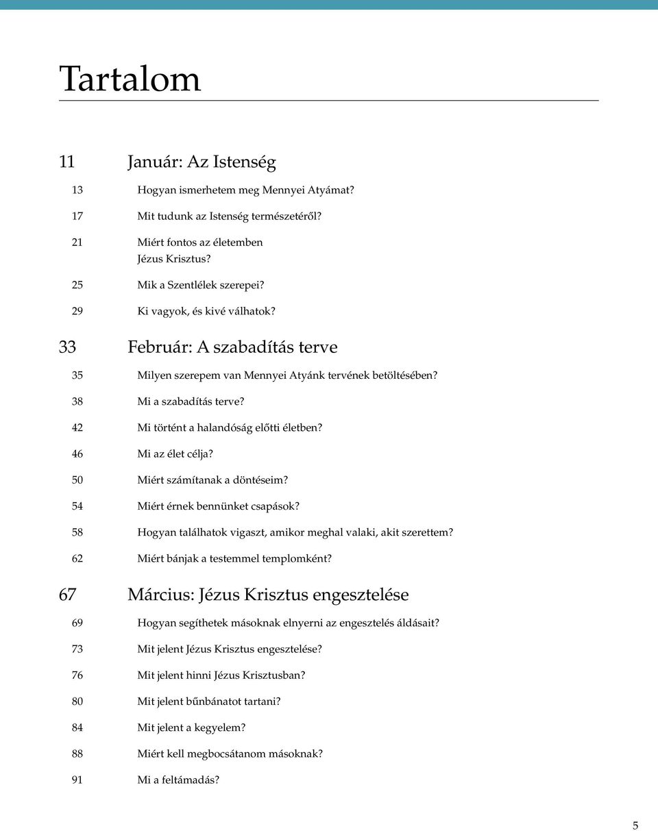 46 Mi az élet célja? 50 Miért számítanak a döntéseim? 54 Miért érnek bennünket csapások? 58 Hogyan találhatok vigaszt, amikor meghal valaki, akit szerettem? 62 Miért bánjak a testemmel templomként?