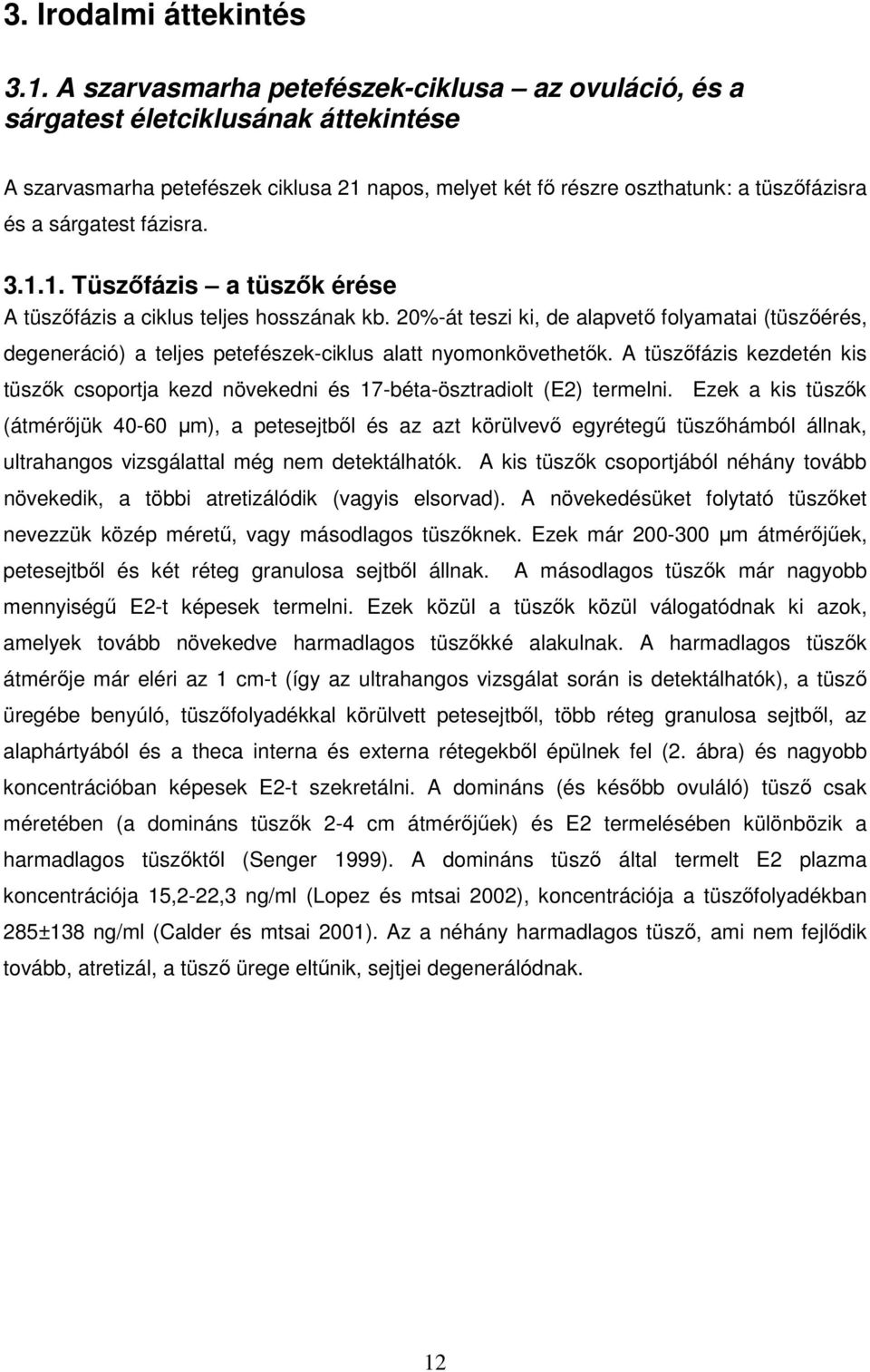 fázisra. 3.1.1. Tüszőfázis a tüszők érése A tüszőfázis a ciklus teljes hosszának kb. 20%-át teszi ki, de alapvető folyamatai (tüszőérés, degeneráció) a teljes petefészek-ciklus alatt nyomonkövethetők.