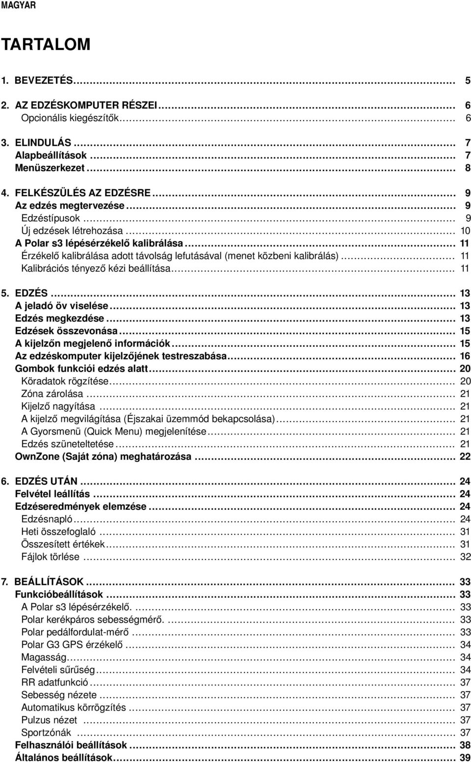 .. 11 Kalibrációs tényező kézi beállítása... 11 5. EDZÉS... 13 A jeladó öv viselése... 13 Edzés megkezdése... 13 Edzések összevonása... 15 A kijelzőn megjelenő információk.