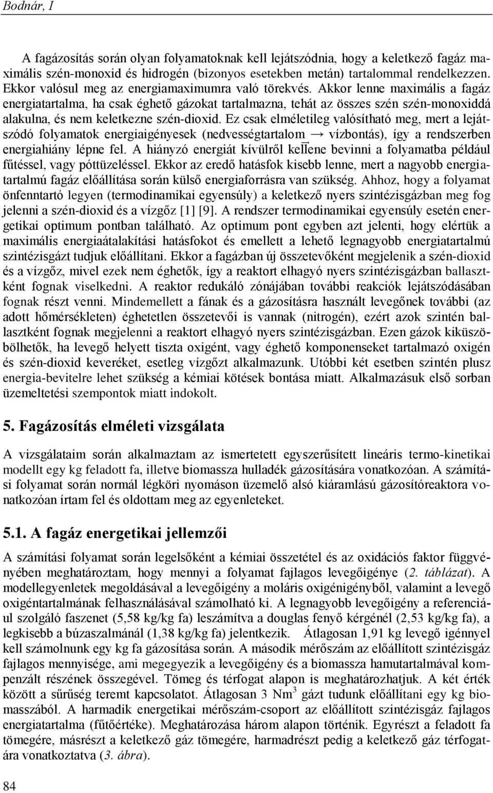 Akkor lenne maximális a fagáz energiatartalma, ha csak éghető gázokat tartalmazna, tehát az összes szén szén-monoxiddá alakulna, és nem keletkezne szén-dioxid.