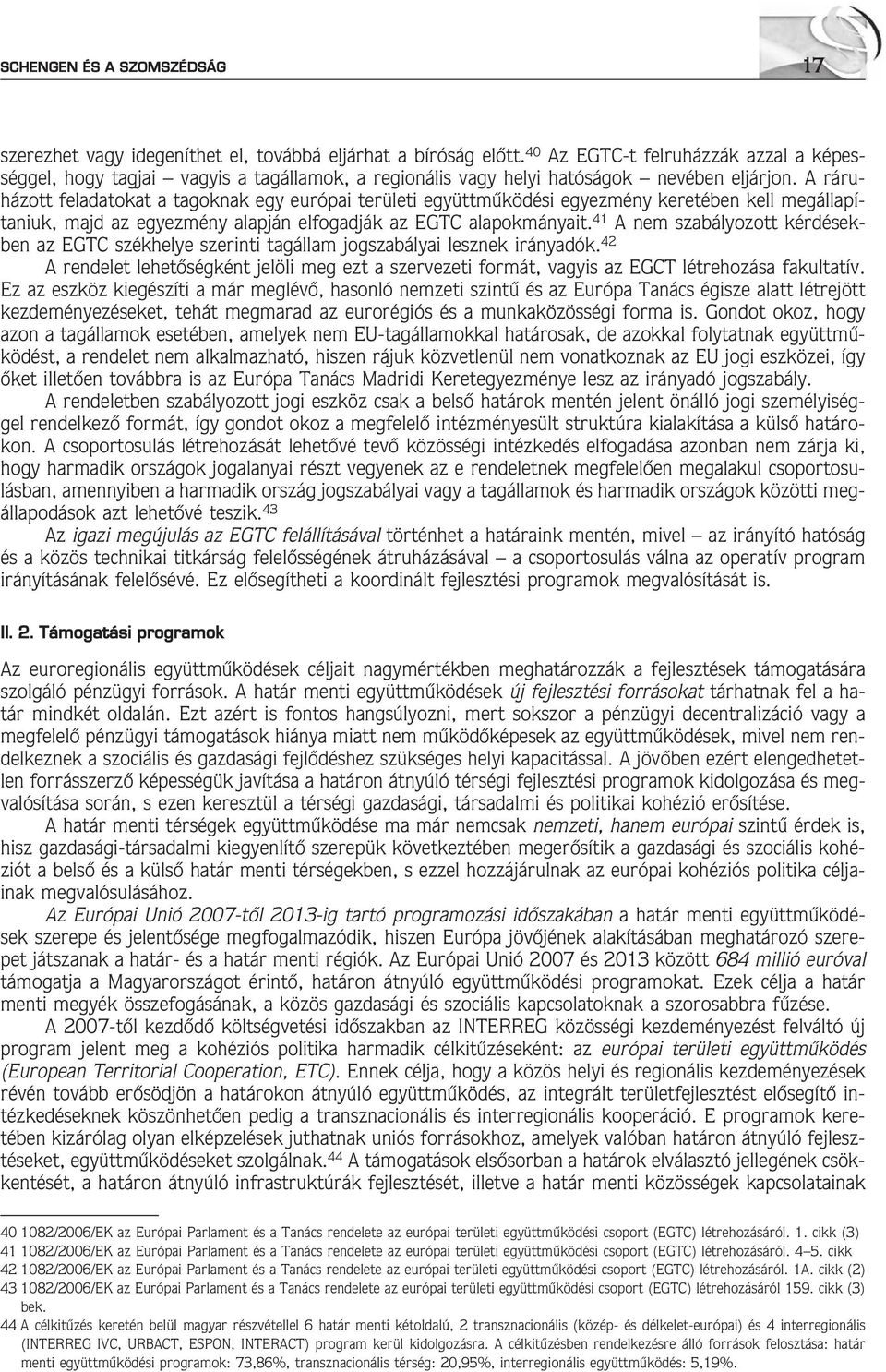 A ráruházott feadatokat a tagoknak egy európai terüeti együttmûködési egyezmény keretében ke megáapítaniuk, majd az egyezmény aapján efogadják az EGTC aapokmányait.