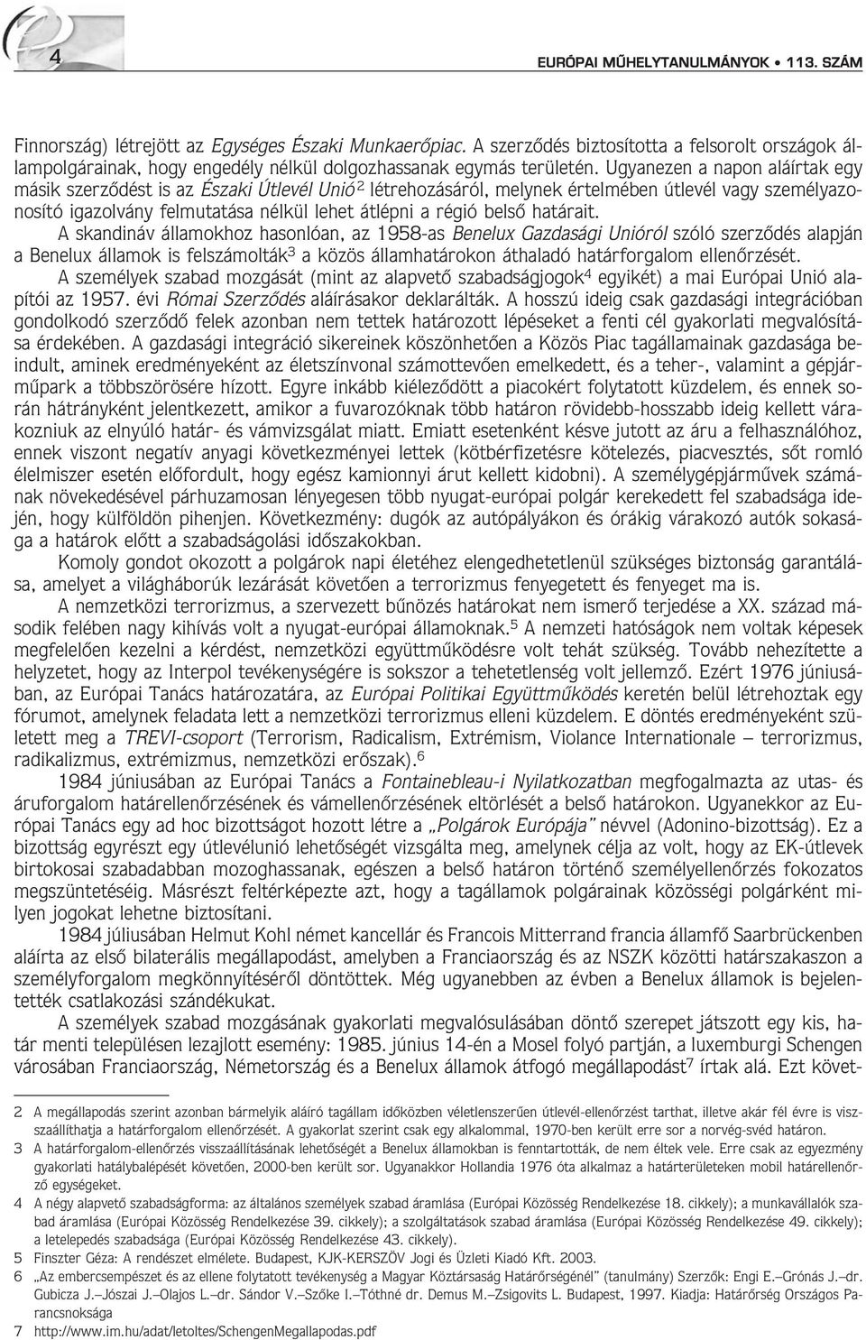 A skandináv áamokhoz hasonóan, az 1958-as Beneux Gazdasági Unióró szóó szerzõdés aapján a Beneux áamok is feszámoták 3 a közös áamhatárokon áthaadó határforgaom eenõrzését.