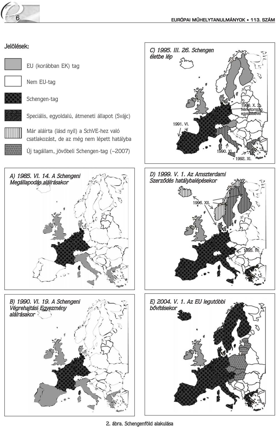 hatáyba 1991. VI. 1990. X. 3. Németország egysüéséve Új tagáam, jövõbei Schengen-tag (~2007) 1990. XI. 1992. XI. A) 1985. VI. 14.