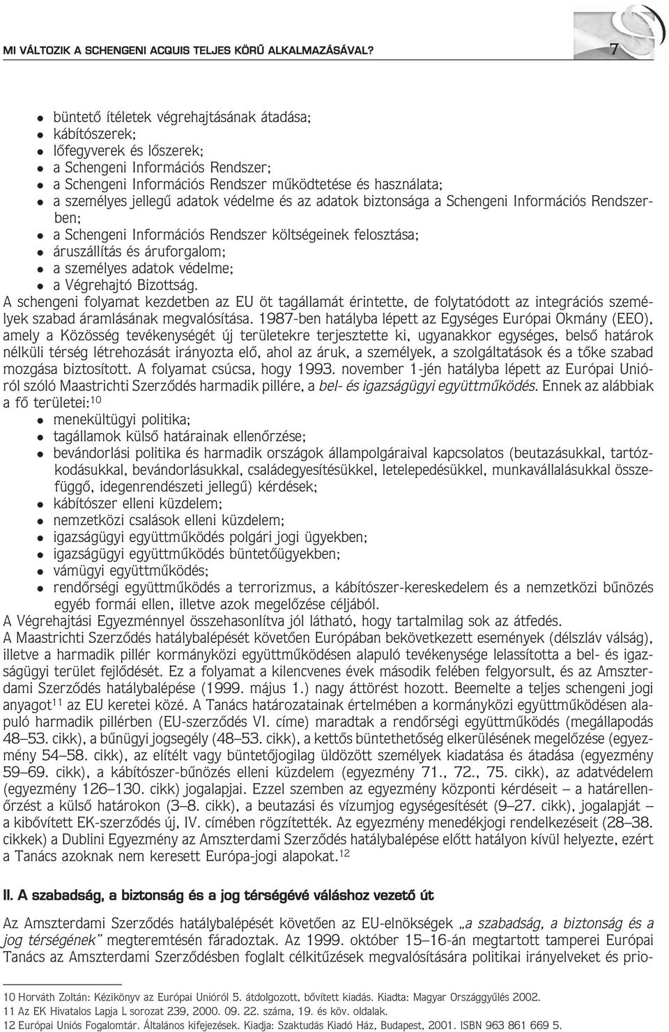 védeme és az adatok biztonsága a Schengeni Információs Rendszerben; a Schengeni Információs Rendszer kötségeinek feosztása; áruszáítás és áruforgaom; a szeméyes adatok védeme; a Végrehajtó Bizottság.