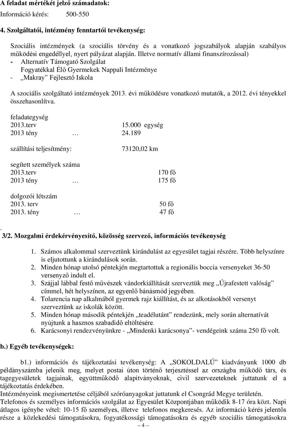 Illetve normatív állami finanszírozással) - Alternatív Támogató Szolgálat Fogyatékkal Élő Gyermekek Nappali Intézménye - Makray Fejlesztő Iskola A szociális szolgáltató intézmények 2013.