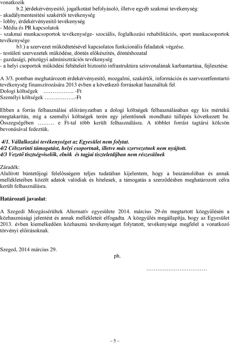 munkacsoportok tevékenysége- szociális, foglalkozási rehabilitációs, sport munkacsoportok tevékenysége b3.) a szervezet működtetésével kapcsolatos funkcionális feladatok végzése.