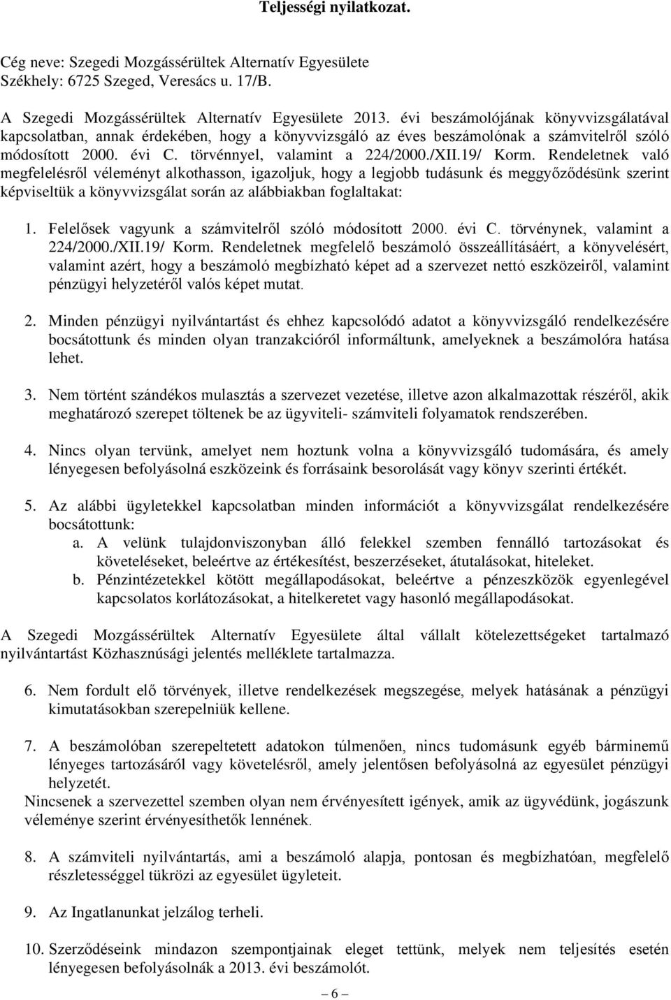 19/ Korm. Rendeletnek való megfelelésről véleményt alkothasson, igazoljuk, hogy a legjobb tudásunk és meggyőződésünk szerint képviseltük a könyvvizsgálat során az alábbiakban foglaltakat: 1.