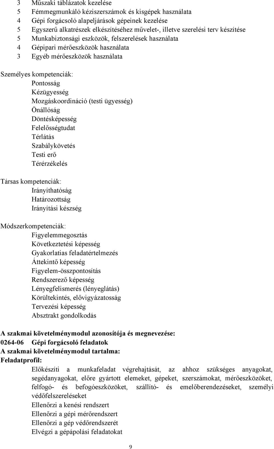 (testi ügyesség) Önállóság Döntésképesség Felelősségtudat Térlátás Szabálykövetés Testi erő Térérzékelés Társas kompetenciák: Irányíthatóság Határozottság Irányítási készség Módszerkompetenciák: