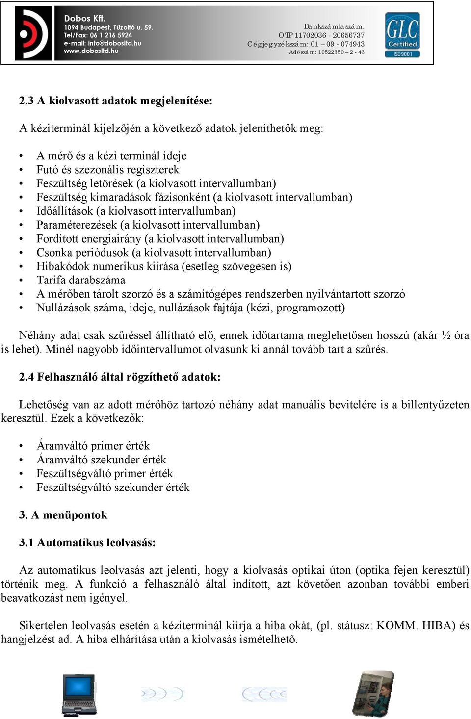 kiolvasott intervallumban) Csonka periódusok (a kiolvasott intervallumban) Hibakódok numerikus kiírása (esetleg szövegesen is) Tarifa darabszáma A mérőben tárolt szorzó és a számítógépes rendszerben