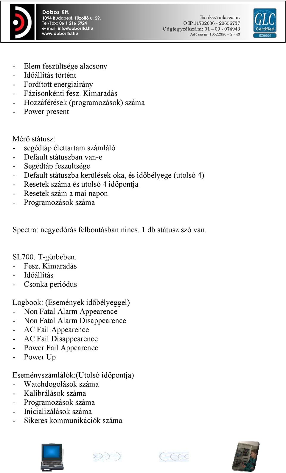 időbélyege (utolsó 4) - Resetek száma és utolsó 4 időpontja - Resetek szám a mai napon - Programozások száma Spectra: negyedórás felbontásban nincs. 1 db státusz szó van. SL700: T-görbében: - Fesz.