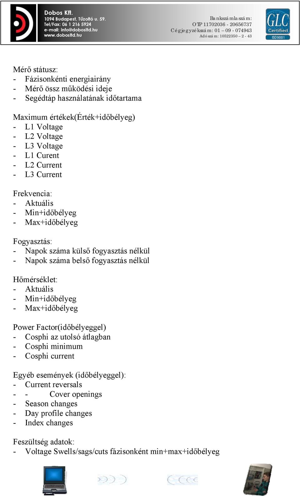 fogyasztás nélkül Hőmérséklet: - Aktuális - Min+időbélyeg - Max+időbélyeg Power Factor(időbélyeggel) - Cosphi az utolsó átlagban - Cosphi minimum - Cosphi current Egyéb