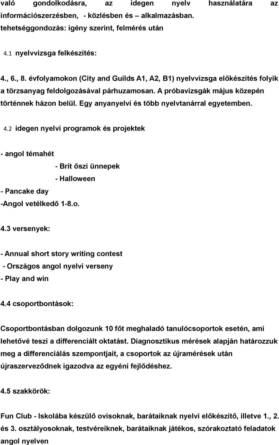 Egy nynyelvi és több nyelvtnárrl egyetemben. 4.2 idegen nyelvi progrmok és projektek ngol témhét Brit őszi ünnepek Hlloween Pncke dy Angol vetélkedő 18.o. 4.3 versenyek: Annul short story writing contest Országos ngol nyelvi verseny Ply nd win 4.