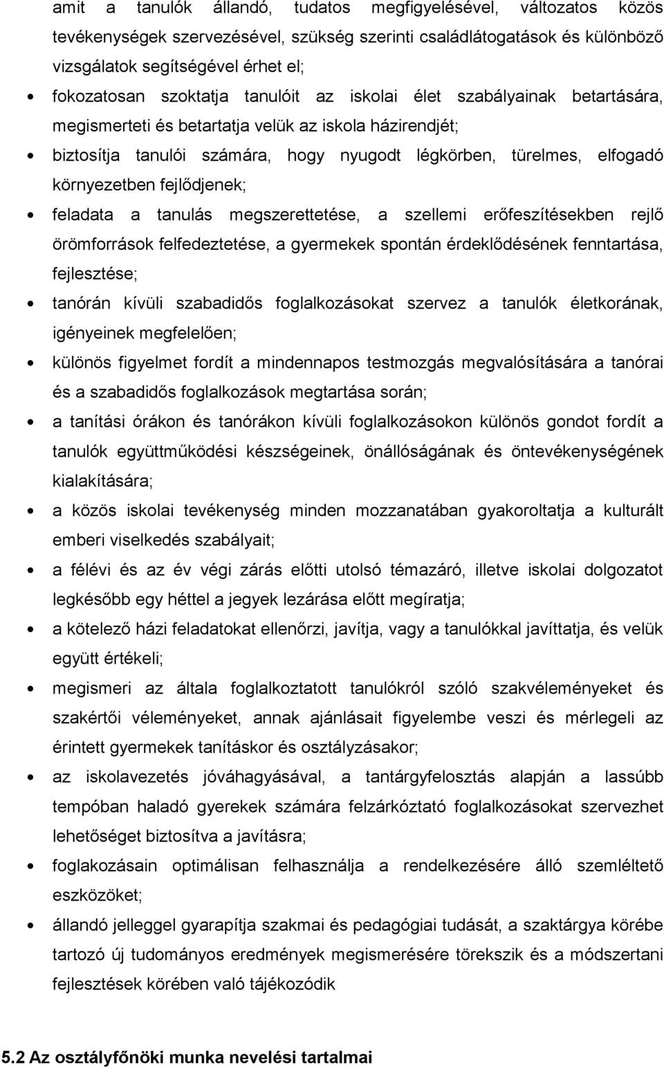 megszerettetése, szellemi erőfeszítésekben rejlő örömforrások felfedeztetése, gyermekek spontán érdeklődésének fenntrtás, fejlesztése; tnórán kívüli szbdidős fogllkozásokt szervez tnulók életkoránk,