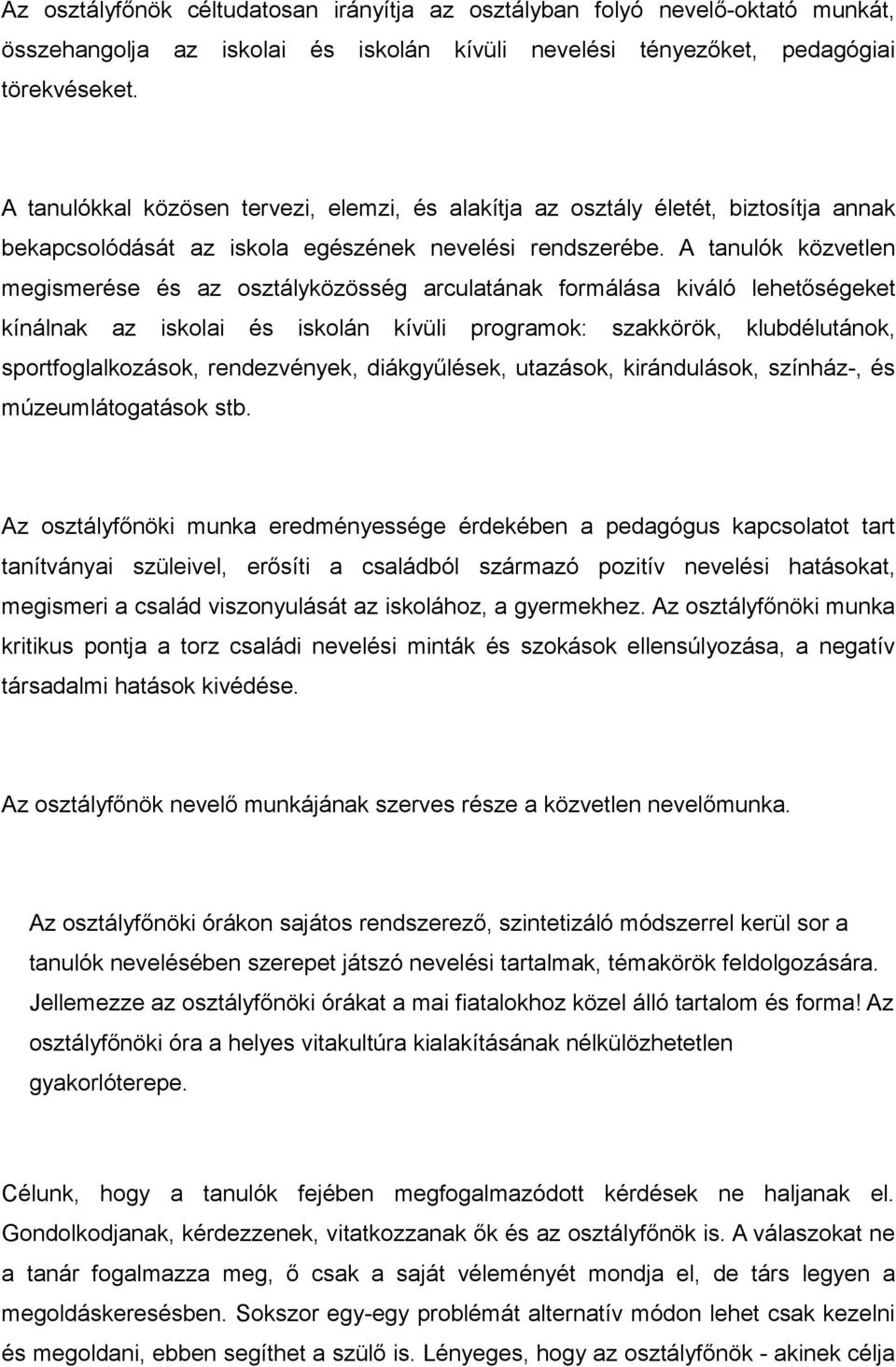 A tnulók közvetlen megismerése és z osztályközösség rcultánk formálás kiváló lehetőségeket kínálnk z iskoli és iskolán kívüli progrmok: szkkörök, klubdélutánok, sportfogllkozások, rendezvények,