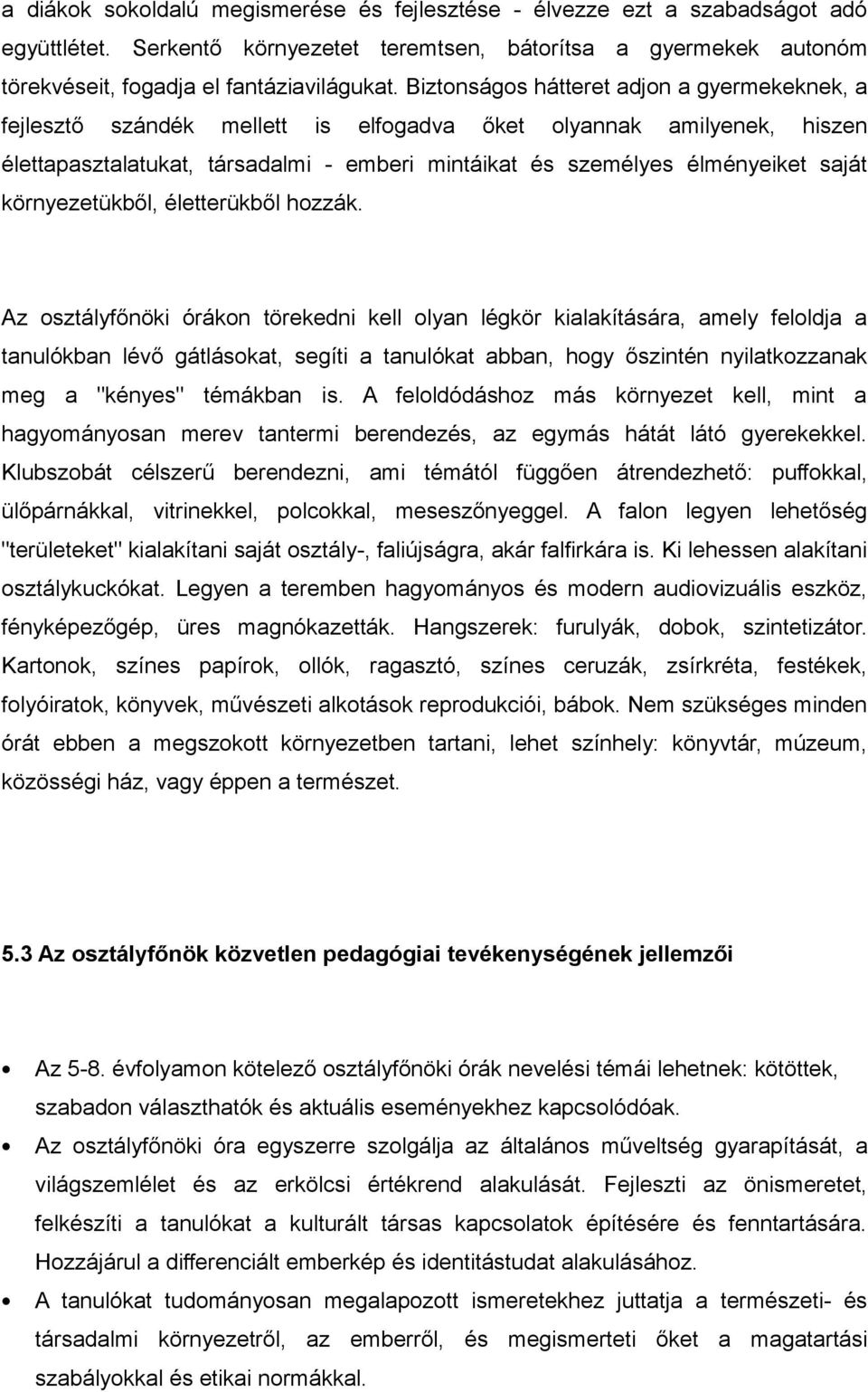 életterükből hozzák. Az osztályfőnöki órákon törekedni kell olyn légkör kilkításár, mely feloldj tnulókbn lévő gátlásokt, segíti tnulókt bbn, hogy őszintén nyiltkozznk meg "kényes" témákbn is.