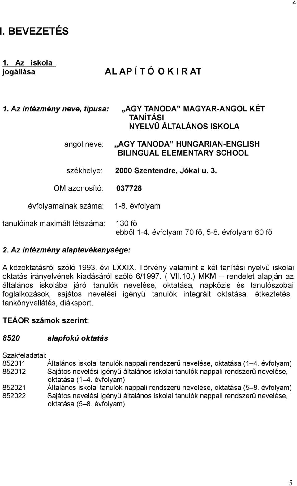 OM zonosító: évfolymink szám: tnulóink mximált létszám: 037728 18. évfolym 130 fő ebből 14. évfolym 70 fő, 58. évfolym 60 fő 2. Az intézmény lptevékenysége: A közokttásról szóló 1993. évi LXXIX.