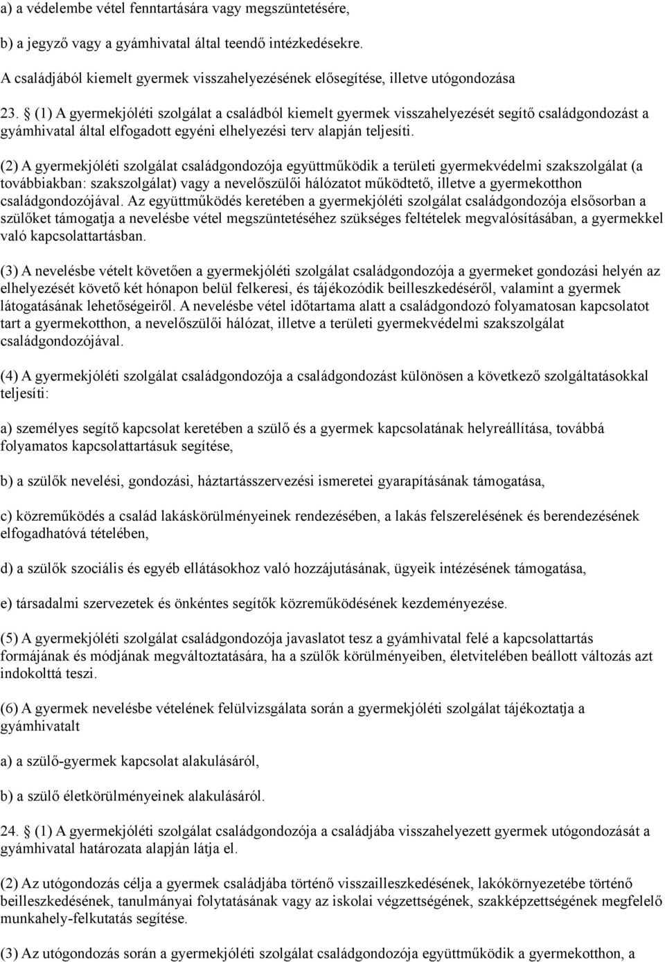 (1) A gyermekjóléti szolgálat a családból kiemelt gyermek visszahelyezését segítő családgondozást a gyámhivatal által elfogadott egyéni elhelyezési terv alapján teljesíti.