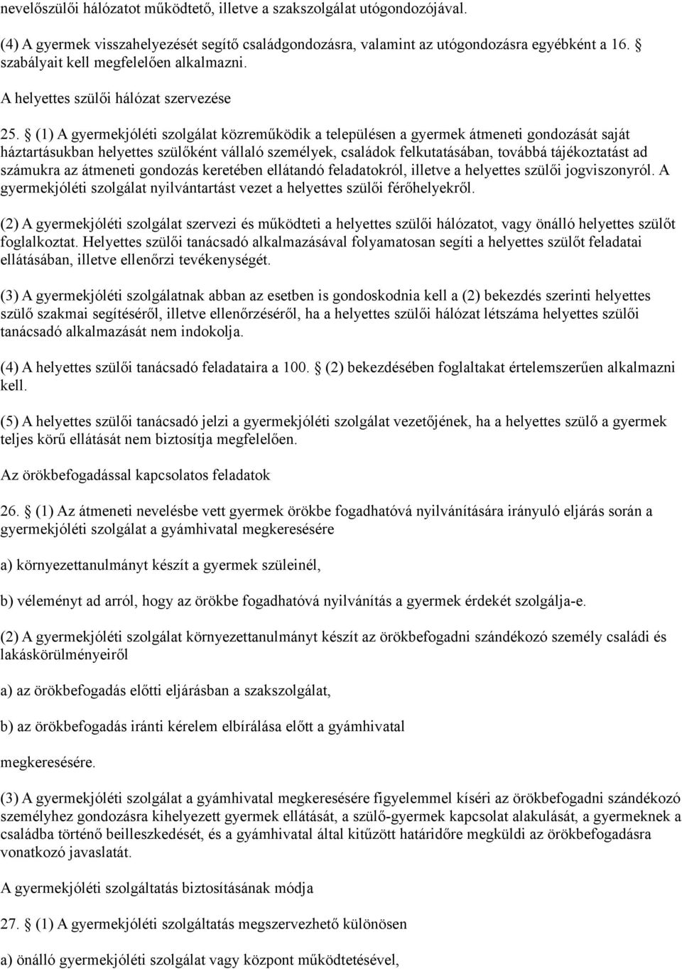 (1) A gyermekjóléti szolgálat közreműködik a településen a gyermek átmeneti gondozását saját háztartásukban helyettes szülőként vállaló személyek, családok felkutatásában, továbbá tájékoztatást ad