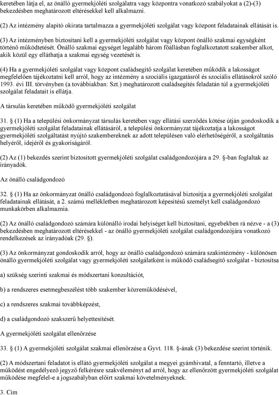 (3) Az intézményben biztosítani kell a gyermekjóléti szolgálat vagy központ önálló szakmai egységként történő működtetését.