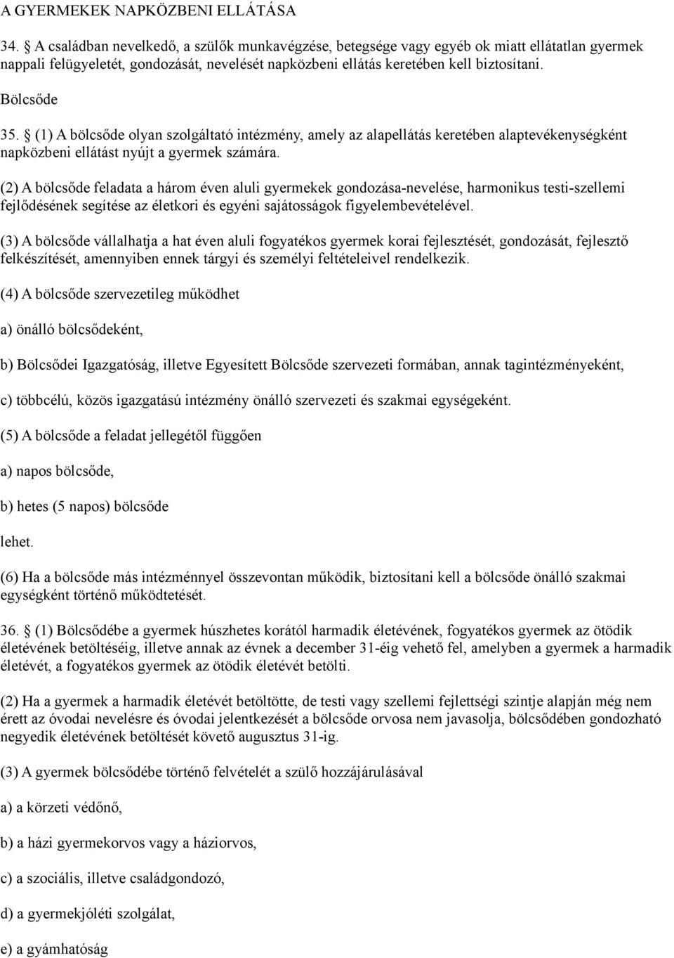 (1) A bölcsőde olyan szolgáltató intézmény, amely az alapellátás keretében alaptevékenységként napközbeni ellátást nyújt a gyermek számára.