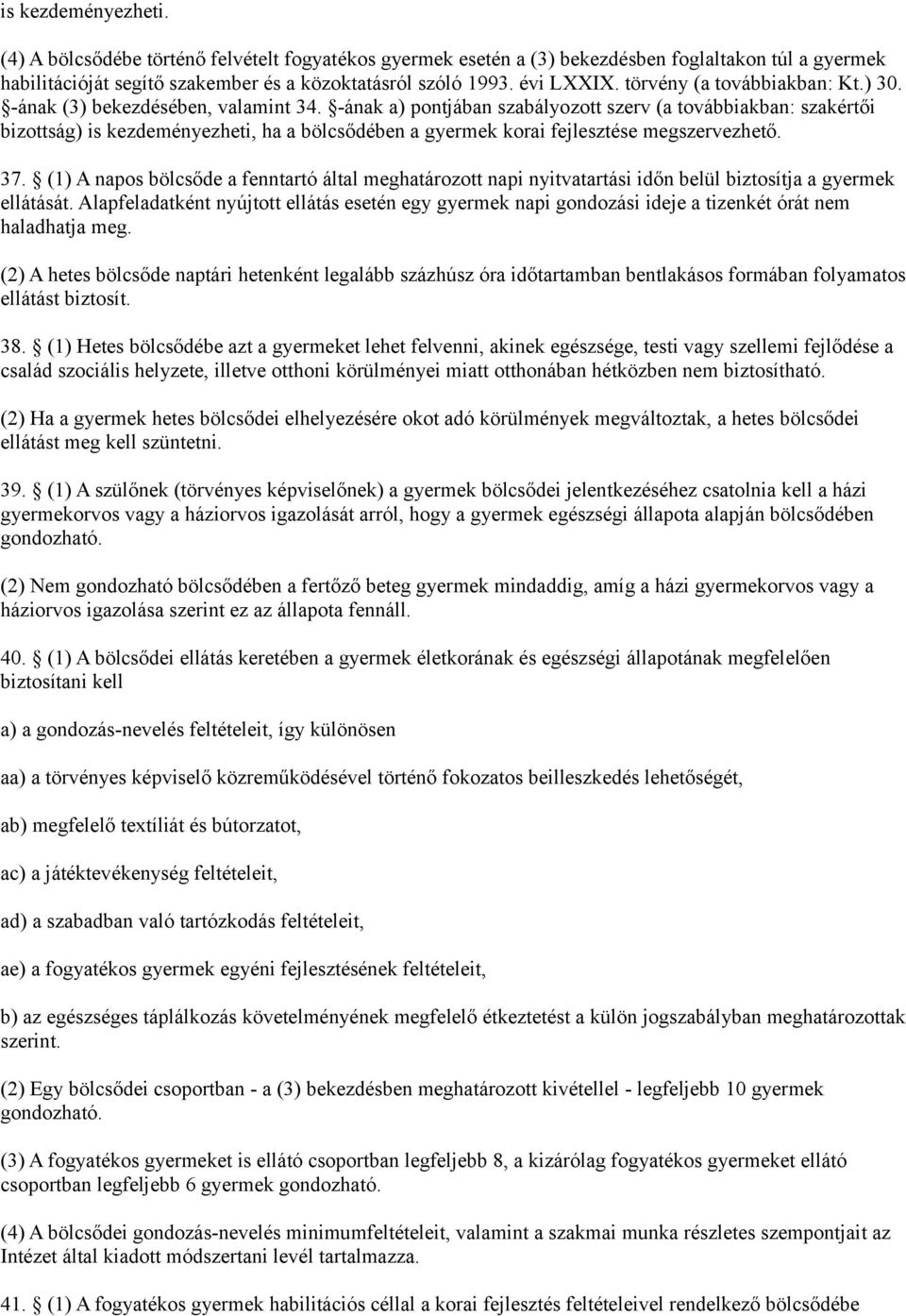 -ának a) pontjában szabályozott szerv (a továbbiakban: szakértői bizottság) is kezdeményezheti, ha a bölcsődében a gyermek korai fejlesztése megszervezhető. 37.