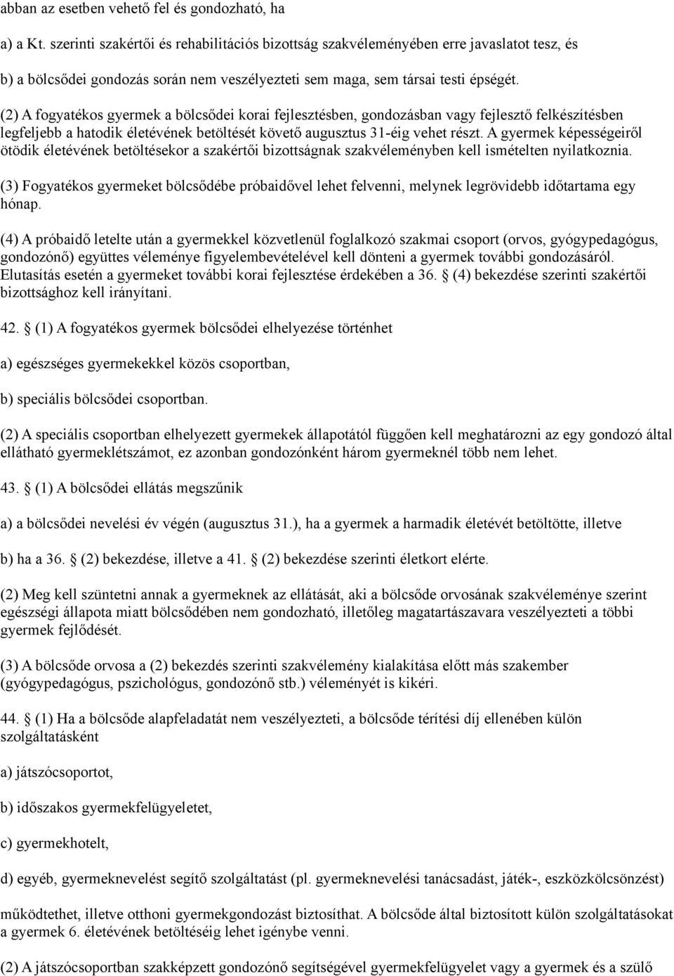 (2) A fogyatékos gyermek a bölcsődei korai fejlesztésben, gondozásban vagy fejlesztő felkészítésben legfeljebb a hatodik életévének betöltését követő augusztus 31-éig vehet részt.