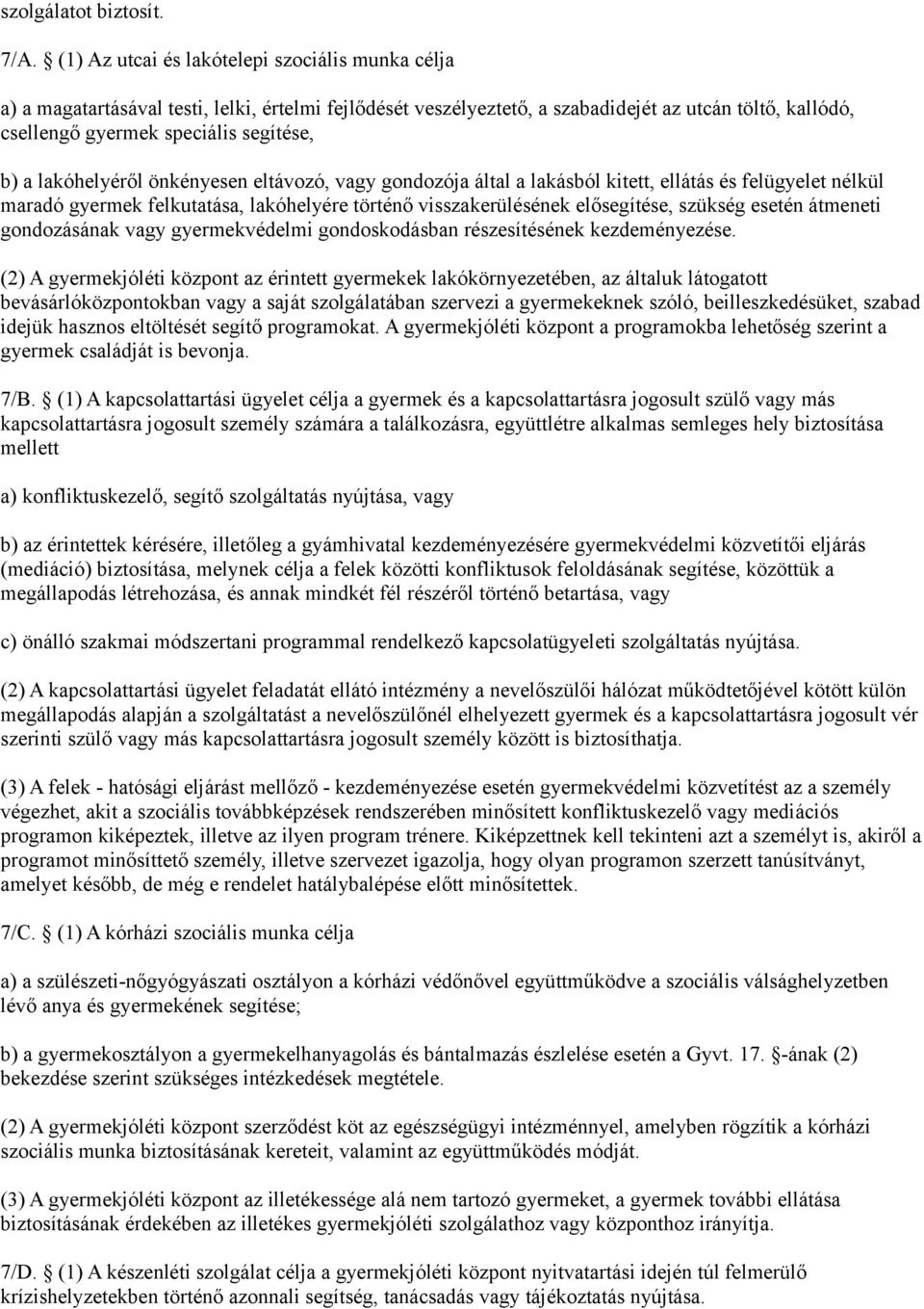 lakóhelyéről önkényesen eltávozó, vagy gondozója által a lakásból kitett, ellátás és felügyelet nélkül maradó gyermek felkutatása, lakóhelyére történő visszakerülésének elősegítése, szükség esetén