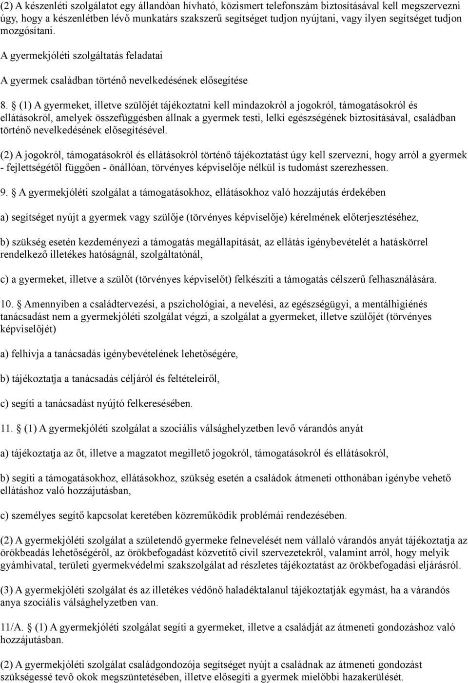 (1) A gyermeket, illetve szülőjét tájékoztatni kell mindazokról a jogokról, támogatásokról és ellátásokról, amelyek összefüggésben állnak a gyermek testi, lelki egészségének biztosításával, családban