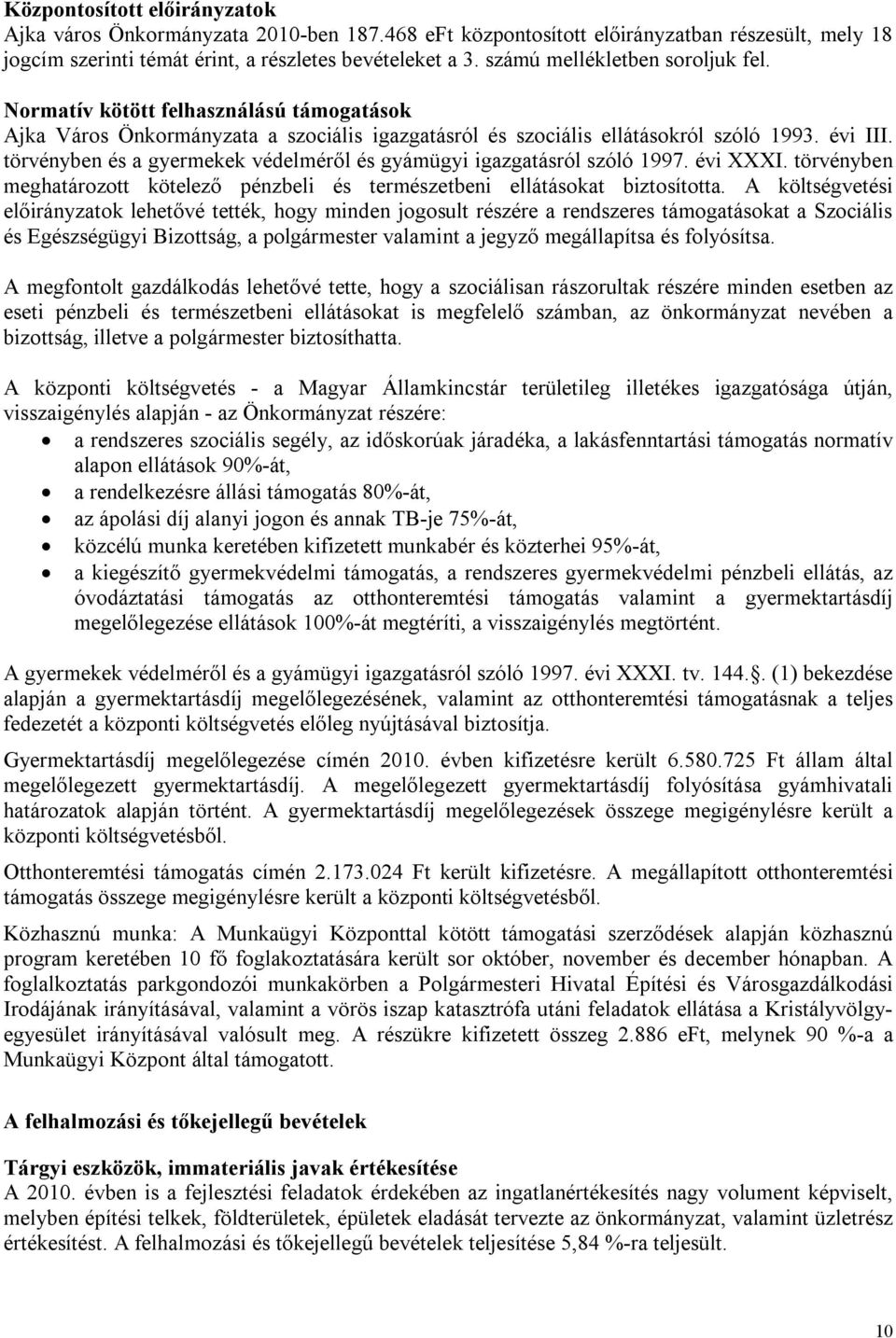 törvényben és a gyermekek védelméről és gyámügyi igazgatásról szóló 1997. évi XXXI. törvényben meghatározott kötelező pénzbeli és természetbeni ellátásokat biztosította.