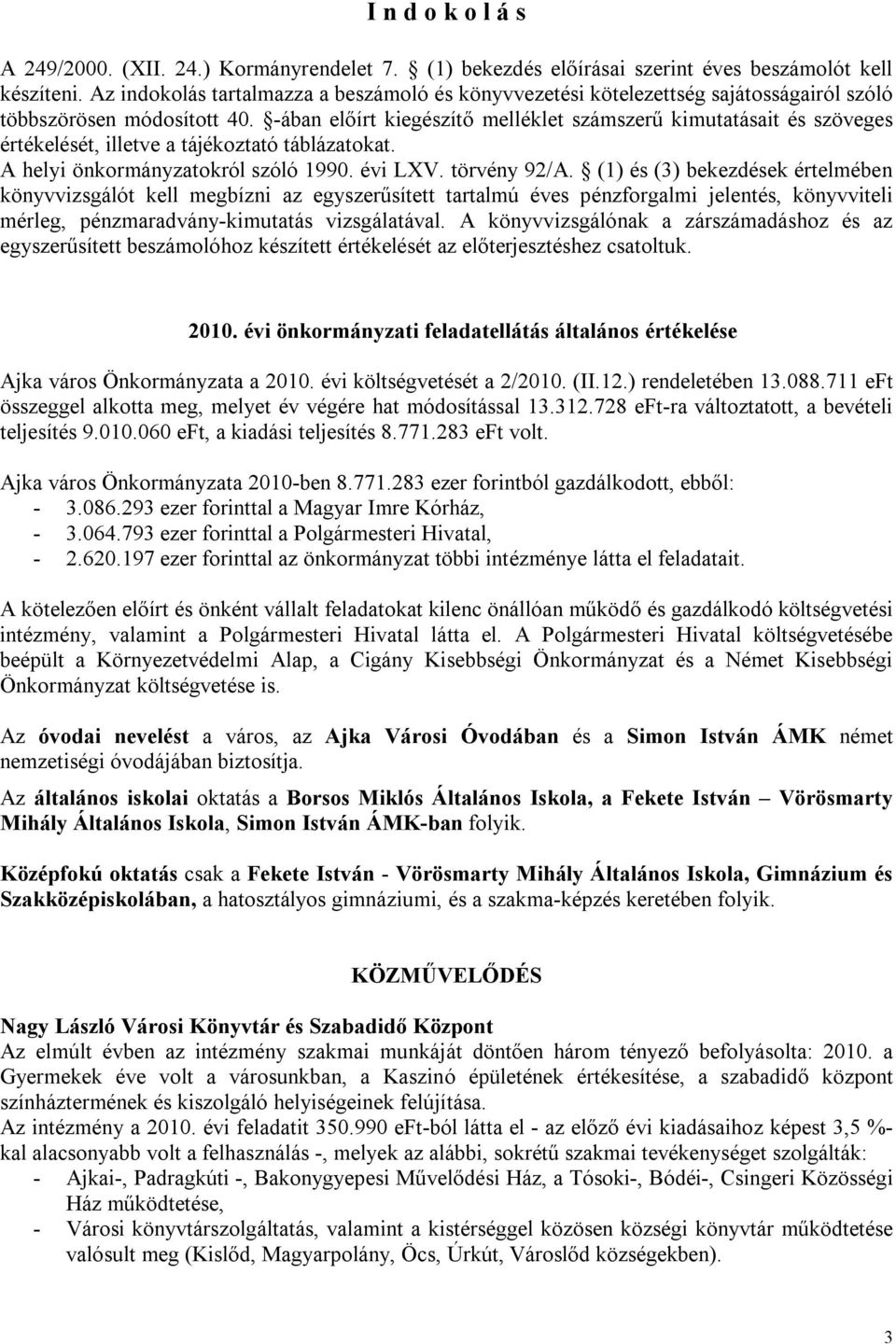 -ában előírt kiegészítő melléklet számszerű kimutatásait és szöveges értékelését, illetve a tájékoztató táblázatokat. A helyi önkormányzatokról szóló 1990. évi LXV. törvény 92/A.