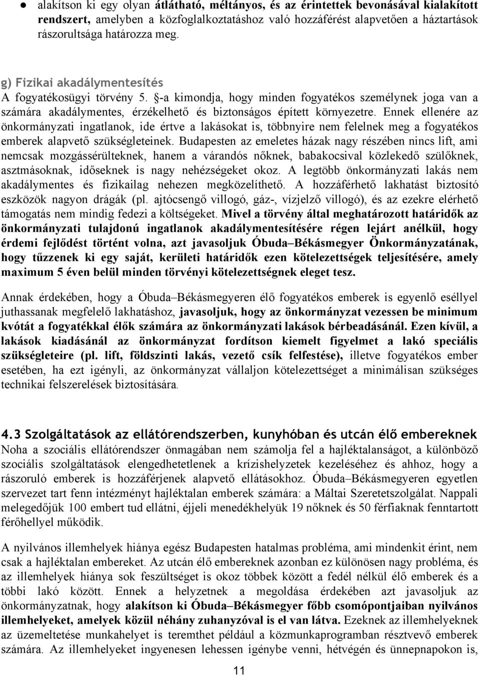 Ennek ellenére az önkormányzati ingatlanok, ide értve a lakásokat is, többnyire nem felelnek meg a fogyatékos emberek alapvető szükségleteinek.