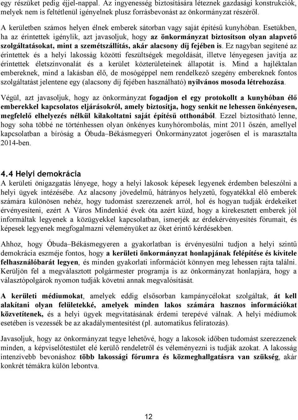 Esetükben, ha az érintettek igénylik, azt javasoljuk, hogy az önkormányzat biztosítson olyan alapvető szolgáltatásokat, mint a szemétszállítás, akár alacsony díj fejében is.