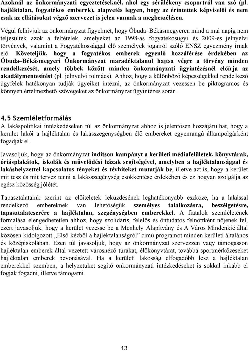 Végül felhívjuk az önkormányzat figyelmét, hogy Óbuda Békásmegyeren mind a mai napig nem teljesültek azok a feltételek, amelyeket az 1998 as fogyatékosügyi és 2009 es jelnyelvi törvények, valamint a