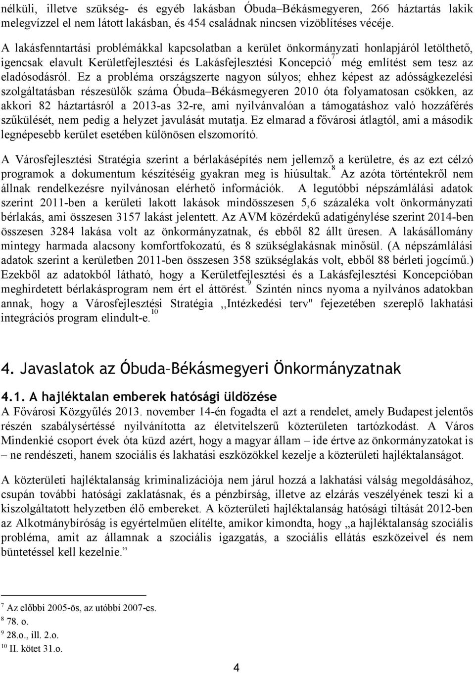 Ez a probléma országszerte nagyon súlyos; ehhez képest az adósságkezelési szolgáltatásban részesülők száma Óbuda Békásmegyeren 2010 óta folyamatosan csökken, az akkori 82 háztartásról a 2013 as 32