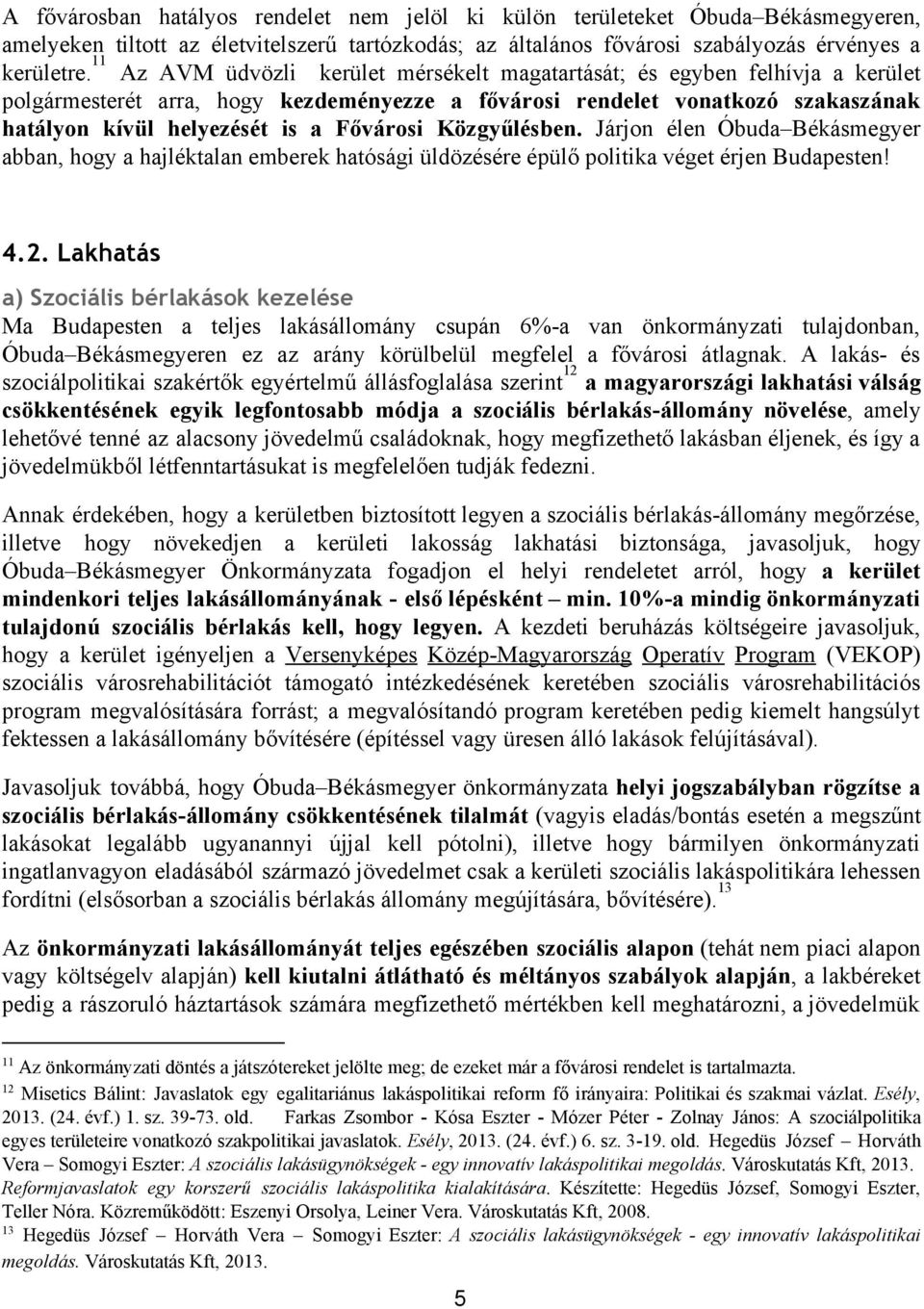 Közgyűlésben. Járjon élen Óbuda Békásmegyer abban, hogy a hajléktalan emberek hatósági üldözésére épülő politika véget érjen Budapesten! 4.2.