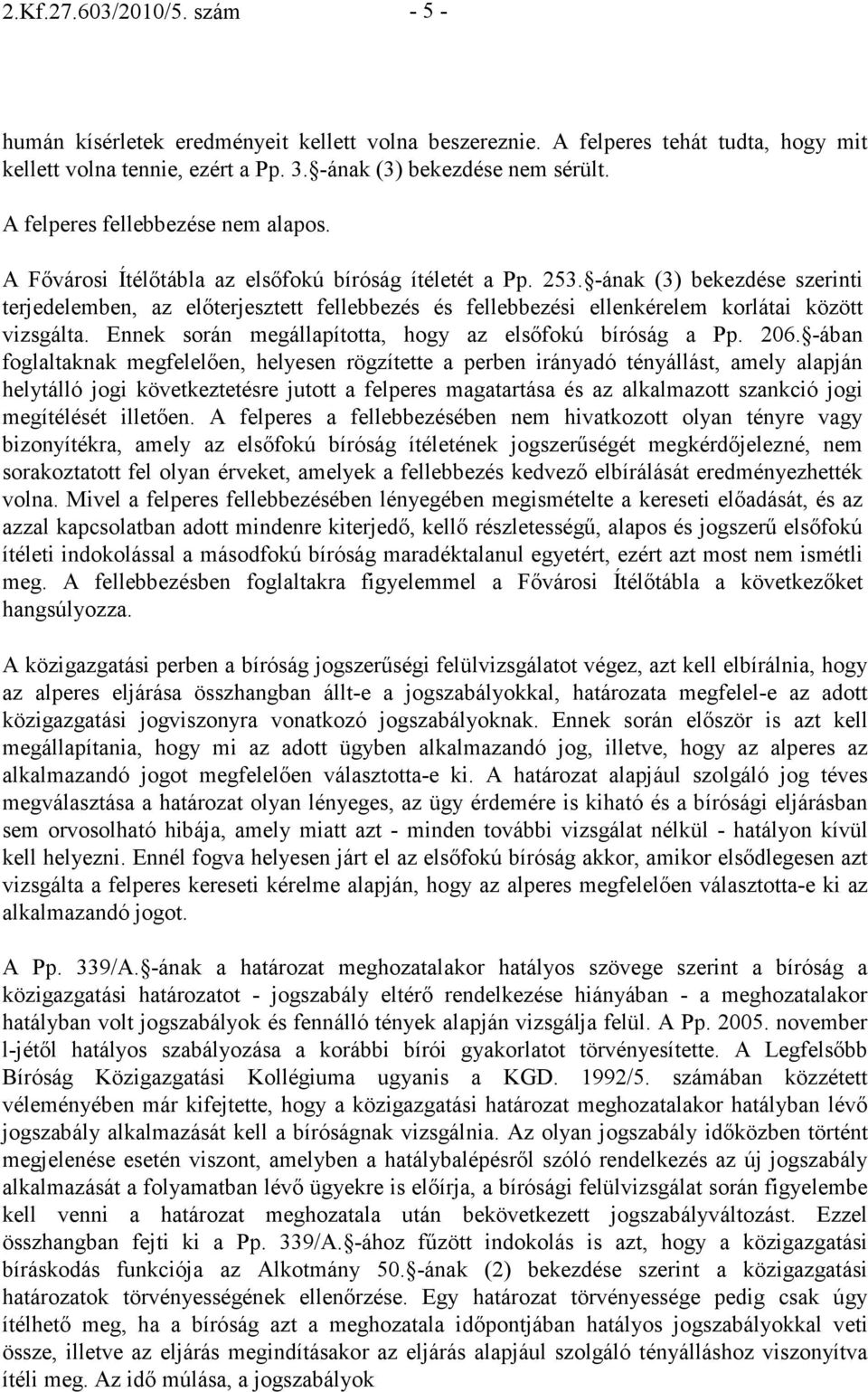 -ának (3) bekezdése szerinti terjedelemben, az elıterjesztett fellebbezés és fellebbezési ellenkérelem korlátai között vizsgálta. Ennek során megállapította, hogy az elsıfokú bíróság a Pp. 206.